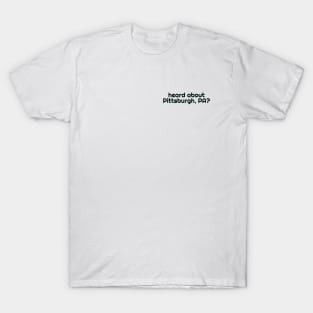 Heard about Pittsburgh PA? T-Shirt